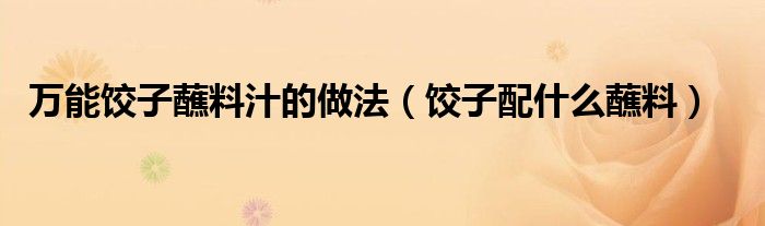 萬能餃子蘸料汁的做法（餃子配什么蘸料）