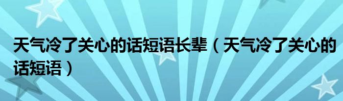 天氣冷了關(guān)心的話短語長輩（天氣冷了關(guān)心的話短語）