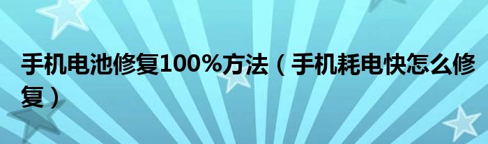 手機(jī)電池修復(fù)100%方法（手機(jī)耗電快怎么修復(fù)）