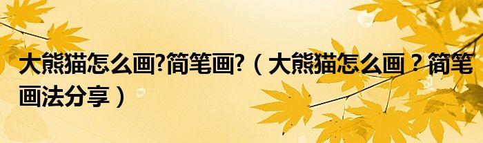 大熊貓怎么畫?簡筆畫?（大熊貓怎么畫？簡筆畫法分享）