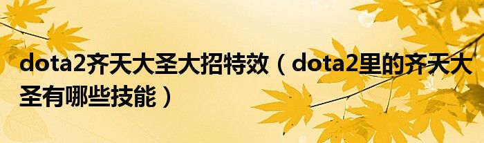 dota2齊天大圣大招特效（dota2里的齊天大圣有哪些技能）