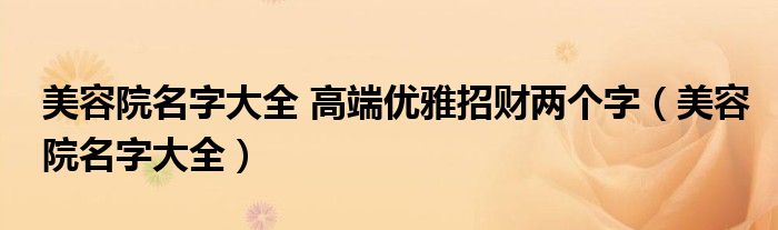 美容院名字大全 高端優(yōu)雅招財兩個字（美容院名字大全）