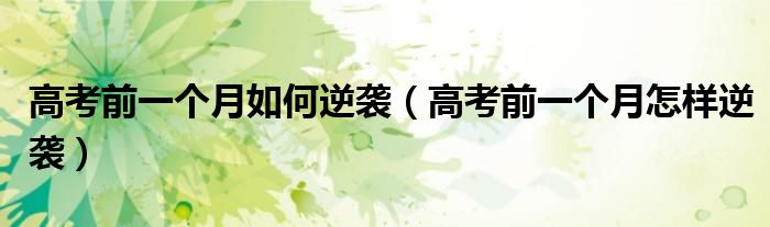 高考前一個月如何逆襲（高考前一個月怎樣逆襲）