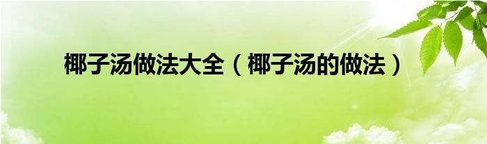 椰子湯做法大全（椰子湯的做法）