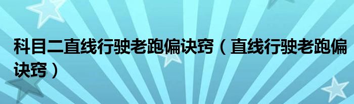 科目二直線行駛老跑偏訣竅（直線行駛老跑偏訣竅）