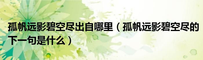 孤帆遠(yuǎn)影碧空盡出自哪里（孤帆遠(yuǎn)影碧空盡的下一句是什么）