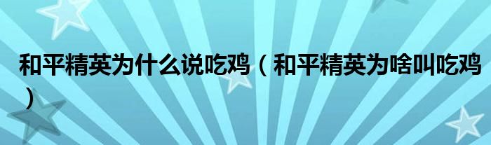 和平精英為什么說吃雞（和平精英為啥叫吃雞）
