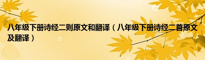 八年級(jí)下冊(cè)詩(shī)經(jīng)二則原文和翻譯（八年級(jí)下冊(cè)詩(shī)經(jīng)二首原文及翻譯）