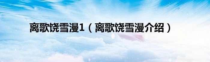 離歌饒雪漫1（離歌饒雪漫介紹）