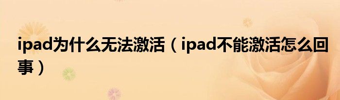 ipad為什么無法激活（ipad不能激活怎么回事）