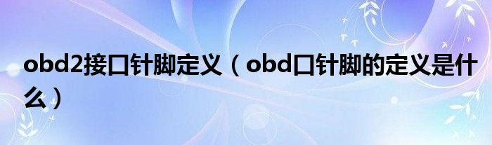 obd2接口針腳定義（obd口針腳的定義是什么）