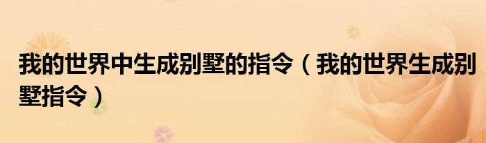 我的世界中生成別墅的指令（我的世界生成別墅指令）
