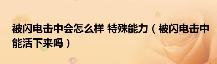 被閃電擊中會(huì)怎么樣 特殊能力（被閃電擊中能活下來(lái)嗎）