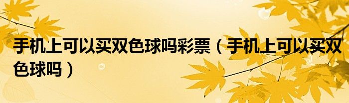 手機(jī)上可以買(mǎi)雙色球嗎彩票（手機(jī)上可以買(mǎi)雙色球嗎）