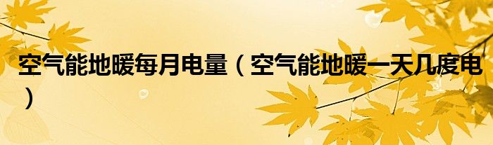 空氣能地暖每月電量（空氣能地暖一天幾度電）