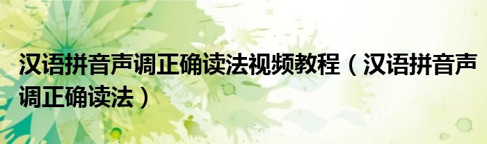 漢語拼音聲調(diào)正確讀法視頻教程（漢語拼音聲調(diào)正確讀法）