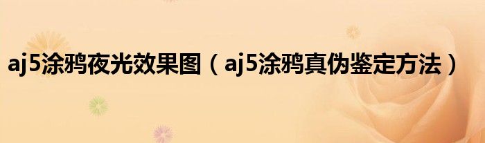 aj5涂鴉夜光效果圖（aj5涂鴉真?zhèn)舞b定方法）