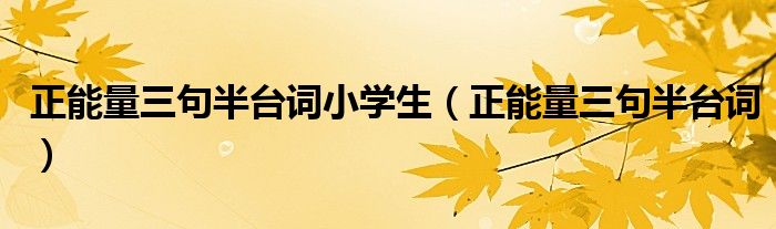 正能量三句半臺詞小學生（正能量三句半臺詞）