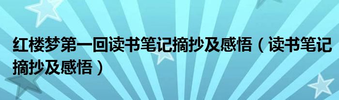 紅樓夢第一回讀書筆記摘抄及感悟（讀書筆記摘抄及感悟）
