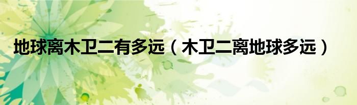 地球離木衛(wèi)二有多遠(yuǎn)（木衛(wèi)二離地球多遠(yuǎn)）