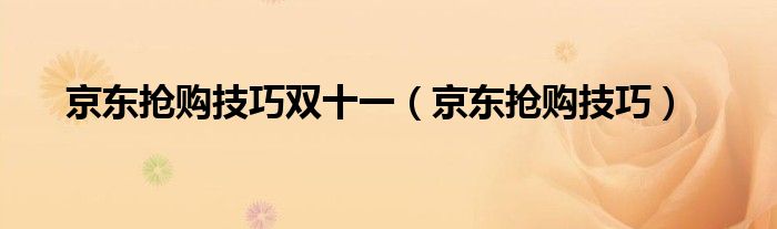 京東搶購技巧雙十一（京東搶購技巧）