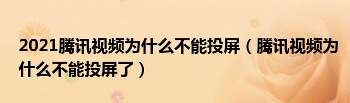 2021騰訊視頻為什么不能投屏（騰訊視頻為什么不能投屏了）