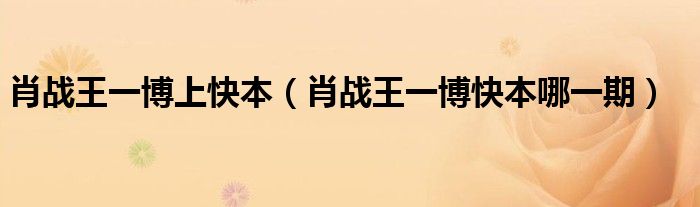肖戰(zhàn)王一博上快本（肖戰(zhàn)王一博快本哪一期）