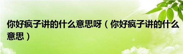 你好瘋子講的什么意思呀（你好瘋子講的什么意思）