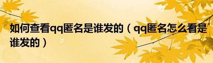 如何查看qq匿名是誰發(fā)的（qq匿名怎么看是誰發(fā)的）