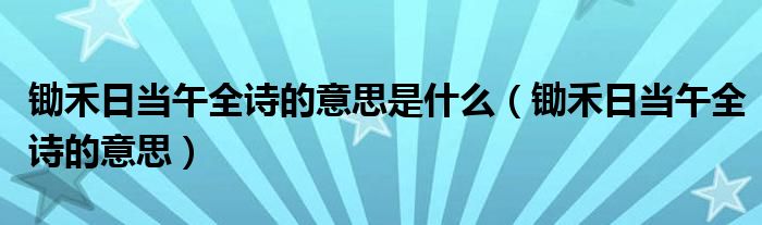 鋤禾日當(dāng)午全詩的意思是什么（鋤禾日當(dāng)午全詩的意思）