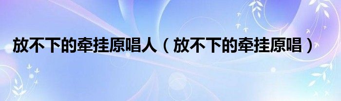 放不下的牽掛原唱人（放不下的牽掛原唱）