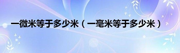 一微米等于多少米（一毫米等于多少米）