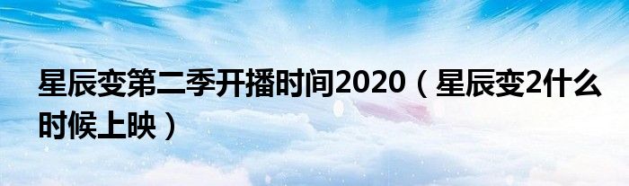 星辰變第二季開播時間2020（星辰變2什么時候上映）