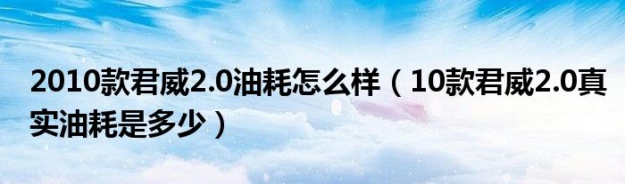 2010款君威2.0油耗怎么樣（10款君威2.0真實油耗是多少）