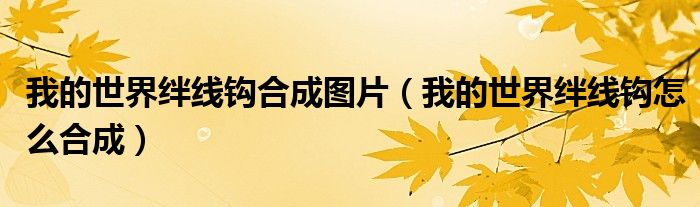 我的世界絆線鉤合成圖片（我的世界絆線鉤怎么合成）