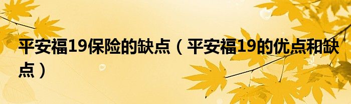 平安福19保險的缺點（平安福19的優(yōu)點和缺點）