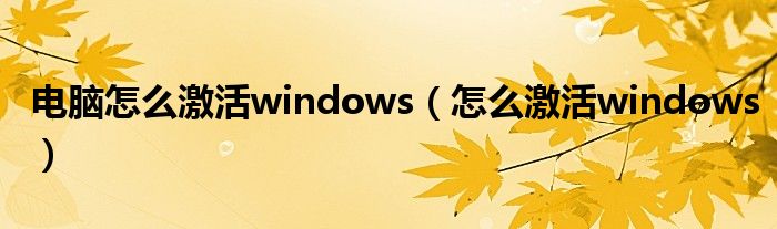 電腦怎么激活windows（怎么激活windows）