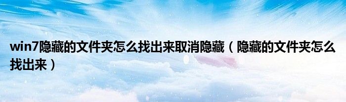 win7隱藏的文件夾怎么找出來取消隱藏（隱藏的文件夾怎么找出來）