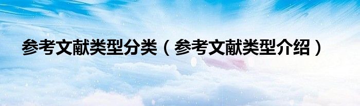 參考文獻(xiàn)類型分類（參考文獻(xiàn)類型介紹）