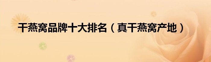 干燕窩品牌十大排名（真干燕窩產地）