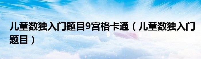 兒童數(shù)獨入門題目9宮格卡通（兒童數(shù)獨入門題目）