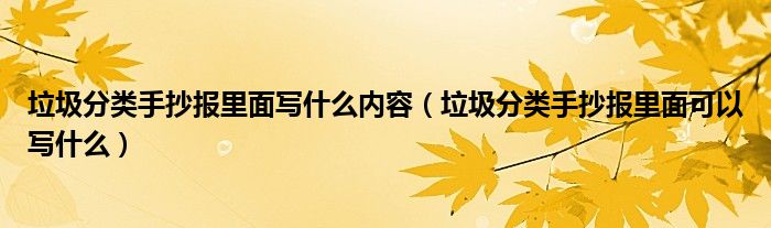 垃圾分類(lèi)手抄報(bào)里面寫(xiě)什么內(nèi)容（垃圾分類(lèi)手抄報(bào)里面可以寫(xiě)什么）