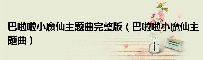巴啦啦小魔仙主題曲完整版（巴啦啦小魔仙主題曲）