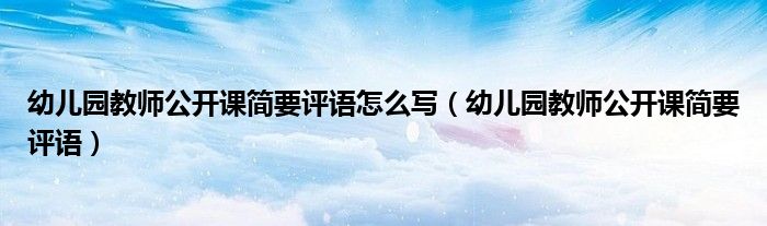 幼兒園教師公開課簡要評語怎么寫（幼兒園教師公開課簡要評語）