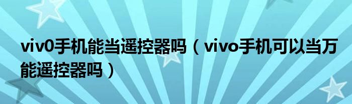 viv0手機能當遙控器嗎（vivo手機可以當萬能遙控器嗎）