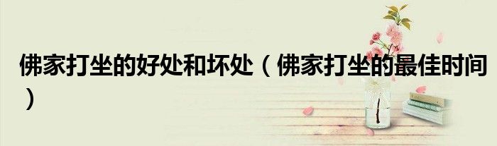 佛家打坐的好處和壞處（佛家打坐的最佳時(shí)間）