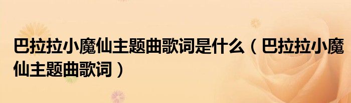 巴拉拉小魔仙主題曲歌詞是什么（巴拉拉小魔仙主題曲歌詞）