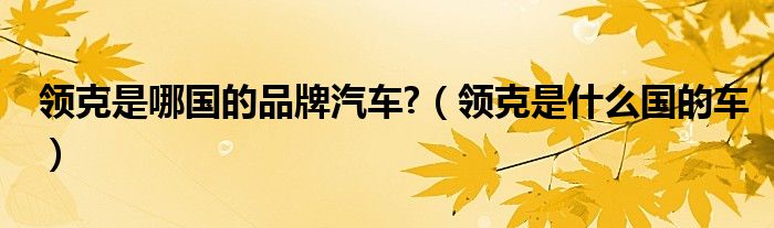 領克是哪國的品牌汽車?（領克是什么國的車）