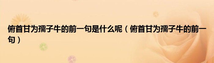 俯首甘為孺子牛的前一句是什么呢（俯首甘為孺子牛的前一句）