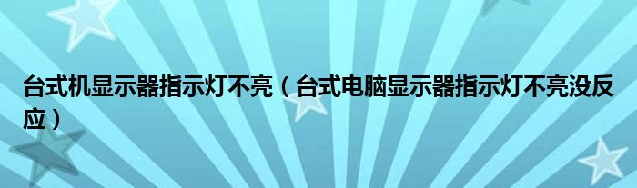 臺式機(jī)顯示器指示燈不亮（臺式電腦顯示器指示燈不亮沒反應(yīng)）